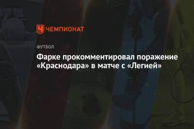 Фарке прокомментировал поражение «Краснодара» в матче с «Легией» - championat.com - Краснодар