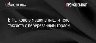 В Пулково в машине нашли тело таксиста с перерезанным горлом - ivbg.ru - Украина - Санкт-Петербург - Таджикистан - Петербург