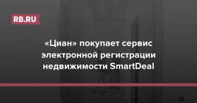 Алексей Макаров - «Циан» покупает сервис электронной регистрации недвижимости SmartDeal - rb.ru - Россия