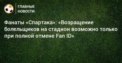 Фанаты «Спартака»: «Возращение болельщиков на стадион возможно только при полной отмене Fan ID» - bombardir.ru - Россия