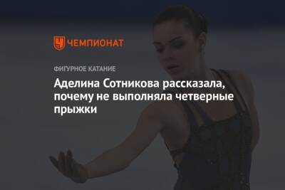 Аделина Сотникова - Аделина Сотникова рассказала, почему не выполняла четверные прыжки - championat.com - Россия - Сочи