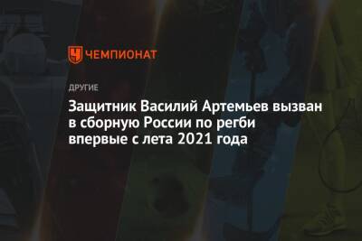 Защитник Василий Артемьев вызван в сборную России по регби впервые с лета 2021 года - championat.com - Россия - Турция - Япония - Румыния - г. Бухарест