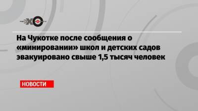 На Чукотке после сообщения о «минировании» школ и детских садов эвакуировано свыше 1,5 тысяч человек - echo - Россия - Чукотка - Анадырь