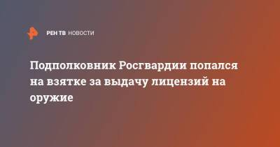 Подполковник Росгвардии попался на взятке за выдачу лицензий на оружие - ren.tv - Москва - Россия