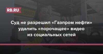 Суд не разрешил «Газпром нефти» удалить «порочащее» видео из социальных сетей - rb.ru - Россия - Facebook