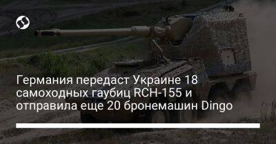 Германия передаст Украине 18 самоходных гаубиц RCH-155 и отправила еще 20 бронемашин Dingo - liga.net - США - Украина - Германия - Берлин