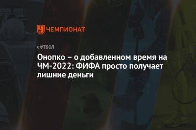 Виктор Онопко - Онопко – о добавленном время на ЧМ-2022: ФИФА просто получает лишние деньги - championat.com - Россия - Катар