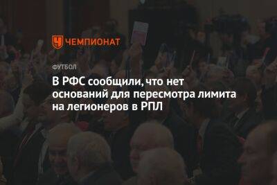В РФС сообщили, что нет оснований для пересмотра лимита на легионеров в РПЛ - championat.com