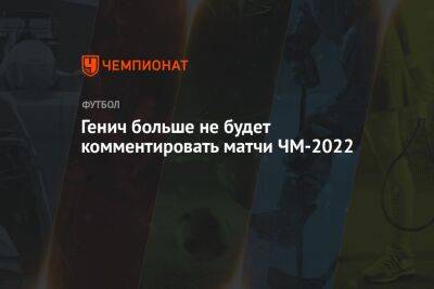 Константин Генич - Генич больше не будет комментировать матчи ЧМ-2022 - championat.com - Австралия - Аргентина - Катар
