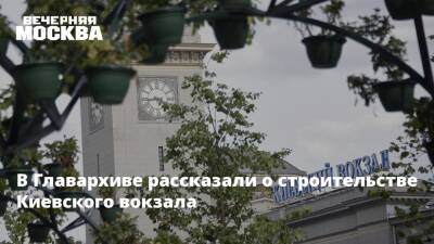 В Главархиве рассказали о строительстве Киевского вокзала - vm - Москва - Брянск - Российская Империя - Москва