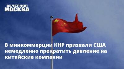 В минкоммерции КНР призвали США немедленно прекратить давление на китайские компании - vm - Россия - Китай - США - Украина - Вашингтон - Пекин - Торговля