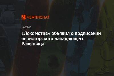 «Локомотив» объявил о подписании черногорского нападающего Раконьяца - championat.com - Москва - Россия - Сербия