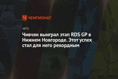 Чивчян выиграл этап RDS GP в Нижнем Новгороде. Этот успех стал для него рекордным - championat.com - Нижний Новгород - Москва