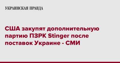 США закупят дополнительную партию ПЗРК Stinger после поставок Украине - СМИ - pravda.com.ua - США - Украина
