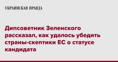 Дипсоветник Зеленского рассказал, как удалось убедить страны-скептики ЕС о статусе кандидата - pravda.com.ua - Украина - Швеция - Дания