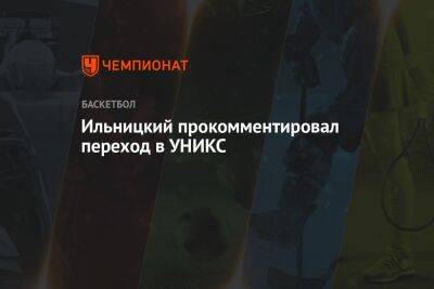 Ильницкий прокомментировал переход в УНИКС - championat.com - Россия