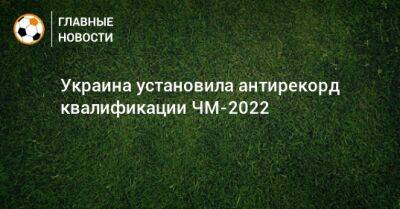 Гарета Бэйла - Андрей Ярмоленко - Украина установила антирекорд квалификации ЧМ-2022 - bombardir.ru - Украина