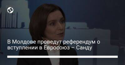 Майя Санду - В Молдове проведут референдум о вступлении в Евросоюз – Санду - liga.net - Украина - Молдавия - Брюссель