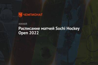 Андрей Назаров - Расписание матчей Sochi Hockey Open 2022 - championat.com - Москва - Россия - Санкт-Петербург - Сочи - Минск - Sochi - Омск