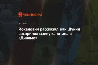 Антон Шунин - Игорь Лещук - Йоканович рассказал, как Шунин воспринял смену капитана в «Динамо» - championat.com - Москва