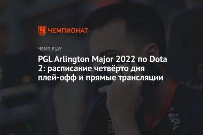 PGL Arlington Major 2022 по Dota 2: расписание четвёрто дня плей-офф и прямые трансляции - championat.com - Россия - Китай - США - Филиппины - county Major