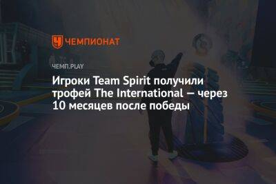 Игроки Team Spirit получили трофей The International — через 10 месяцев после победы - championat.com - county Major