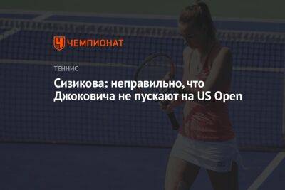 Яна Сизикова - Сизикова: неправильно, что Джоковича не пускают на US Open - championat.com - США