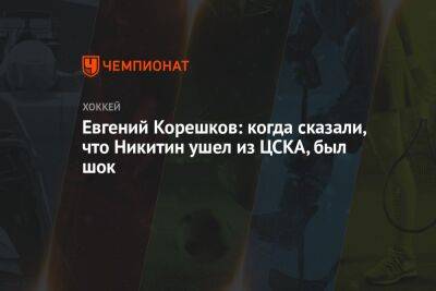 Игорь Никитин - Евгений Корешков: когда сказали, что Никитин ушел из ЦСКА, был шок - championat.com