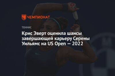 Крис Эверт оценила шансы завершающей карьеру Серены Уильямс на US Open — 2022 - championat.com - США