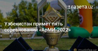 Узбекистан примет пять соревнований «АрМИ-2022» - gazeta.uz - Россия - Казахстан - Узбекистан - Белоруссия - Венесуэла - Иран - Монголия - Алжир