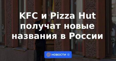 KFC и Pizza Hut получат новые названия в России - smartmoney.one - Россия - США - штат Кентукки