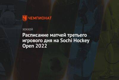 Расписание матчей третьего игрового дня на Sochi Hockey Open 2022 - championat.com - Москва - Россия - Санкт-Петербург - Сочи - Германия - Минск - Sochi - Омск