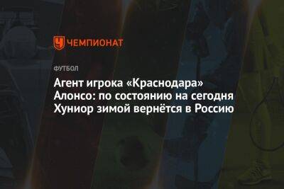 Агент игрока «Краснодара» Алонсо: по состоянию на сегодня Хуниор зимой вернётся в Россию - championat.com - Россия - Краснодар