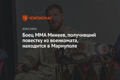 Владимир Минеев - Боец MMA Минеев, получивший повестку из военкомата, находится в Мариуполе - championat.com - Москва - Россия - Мариуполь - Босния и Герцеговина