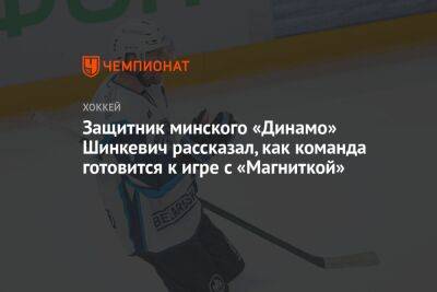 Защитник минского «Динамо» Шинкевич рассказал, как команда готовится к игре с «Магниткой» - championat.com - Минск - Магнитогорск