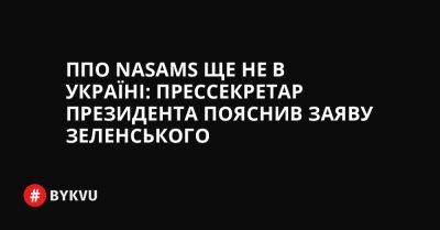 ППО NASAMS ще не в Україні: прессекретар президента пояснив заяву Зеленського - bykvu.com - Украина - Twitter - Facebook