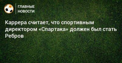 Массимо Каррер - Каррера считает, что спортивным директором «Спартака» должен был стать Ребров - bombardir.ru