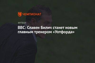 BBC: Славен Билич станет новым главным тренером «Уотфорда» - championat.com - Китай - Хорватия