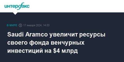 Saudi Aramco увеличит ресурсы своего фонда венчурных инвестиций на $4 млрд