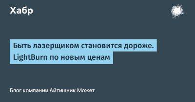 Быть лазерщиком становится дороже. LightBurn по новым ценам