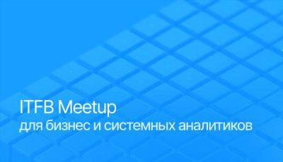 Технический митап ITFB Group вместе с Почтатех, МКБ и Яндекс Такси про системный и бизнес-анализ