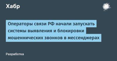 Операторы связи РФ начали запускать системы выявления и блокировки мошеннических звонков в мессенджерах