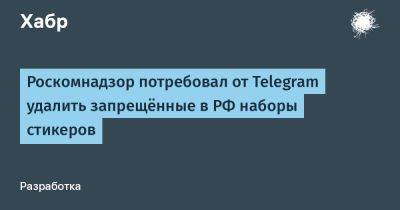 Роскомнадзор потребовал от Telegram удалить запрещённые в РФ наборы стикеров