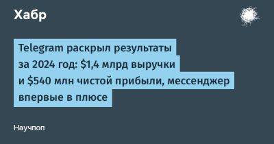 Telegram раскрыл результаты за 2024 год: $1,4 млрд выручки и $540 млн чистой прибыли, мессенджер впервые в плюсе