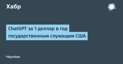 ChatGPT за 1 доллар в год государственным служащим США